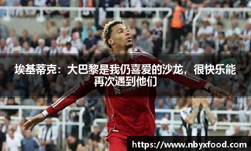 埃基蒂克：大巴黎是我仍喜爱的沙龙，很快乐能再次遇到他们